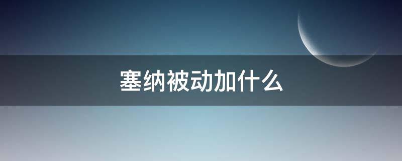 塞纳被动加什么 塞纳被动技能详解