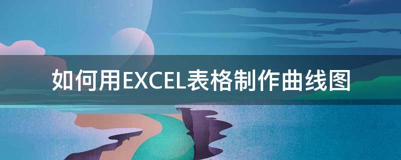 如何用EXCEL表格制作曲线图（excel怎么用表格制作曲线图）