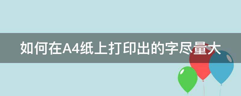 如何在A4纸上打印出的字尽量大（怎么在a4纸上打印超大的字）