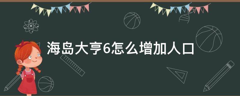 海岛大亨6怎么增加人口 海岛大亨6如何增加人口