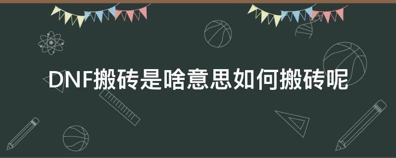 DNF搬砖是啥意思如何搬砖呢 dnf搬砖是什么意思啊