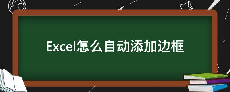 Excel怎么自动添加边框（excel怎么自动添加边框线）