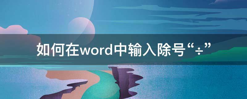 如何在word中输入除号“÷” word2010怎么输入除号