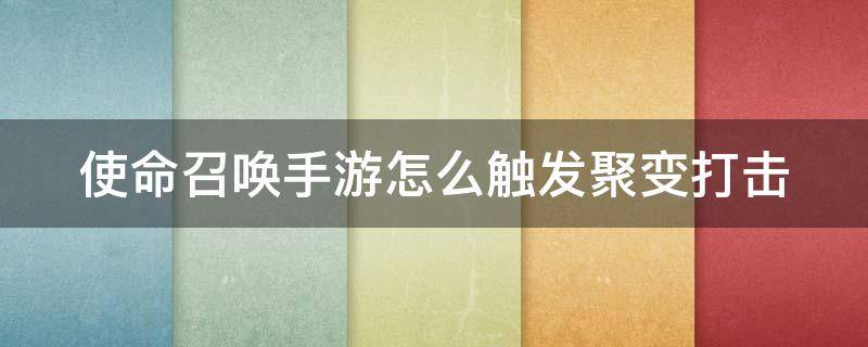 使命召唤手游怎么触发聚变打击（使命召唤手游如何触发聚变打击）