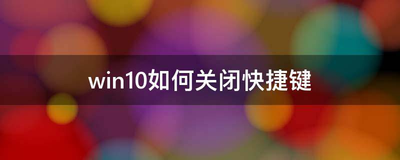 win10如何关闭快捷键（win10如何关闭快捷键模式）