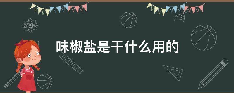 味椒盐是干什么用的 味椒盐是干嘛用的