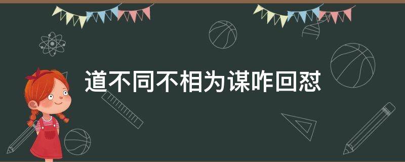 道不同不相为谋咋回怼 道不同不相为谋什么意思