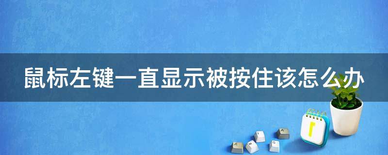 鼠标左键一直显示被按住该怎么办 鼠标左键一直显示被按住该怎么办呢