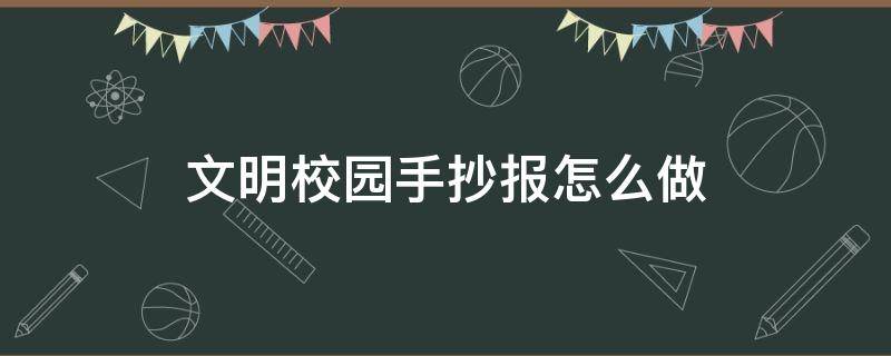 文明校园手抄报怎么做（文明校园手抄报怎么做?）