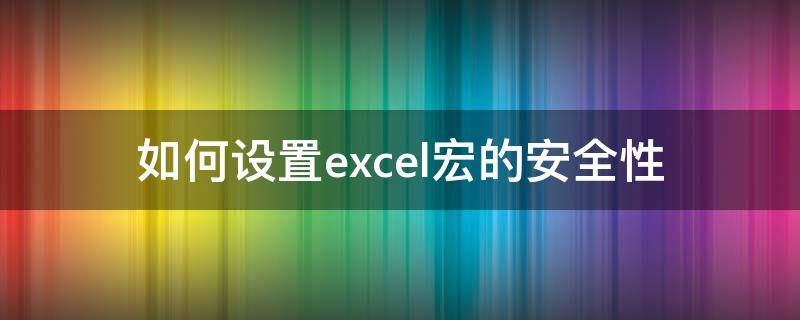 如何设置excel宏的安全性 excel中宏的安全性设置