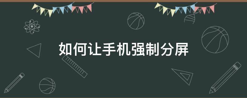 如何让手机强制分屏 如何让不能分屏的手机分屏