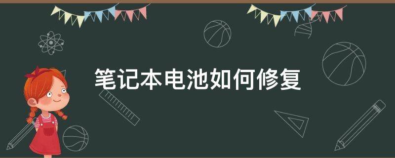 笔记本电池如何修复 笔记本电池怎么修复