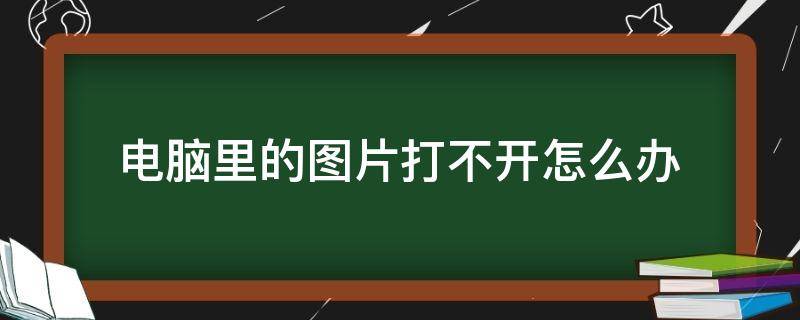 电脑里的图片打不开怎么办 电脑上面的图片打不开怎么办