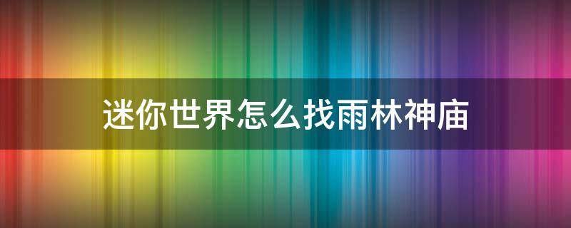 迷你世界怎么找雨林神庙（在迷你世界如何找到雨林神庙）