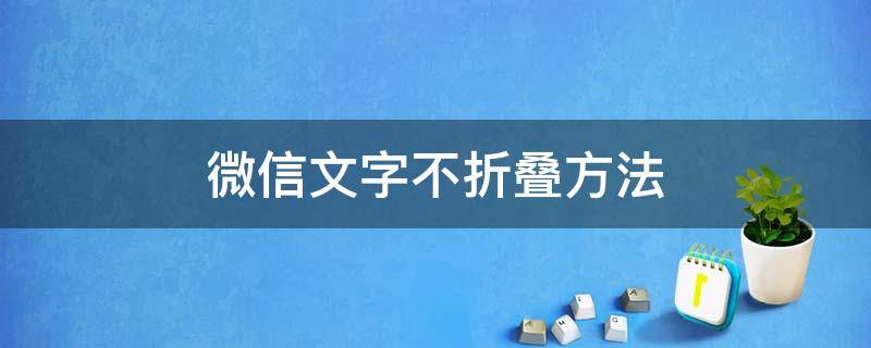 微信文字不折叠方法 微信文字不折叠怎么弄