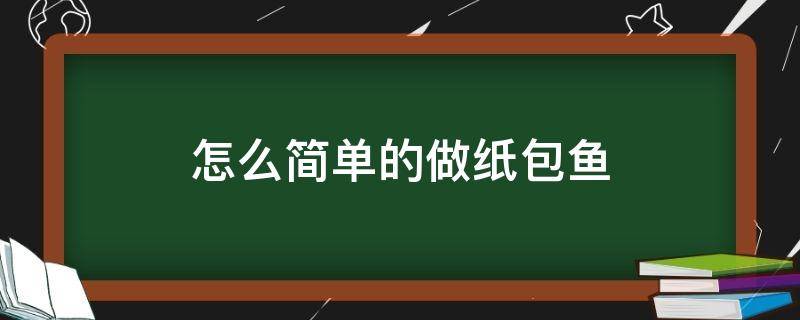 怎么简单的做纸包鱼 如何做纸包鱼