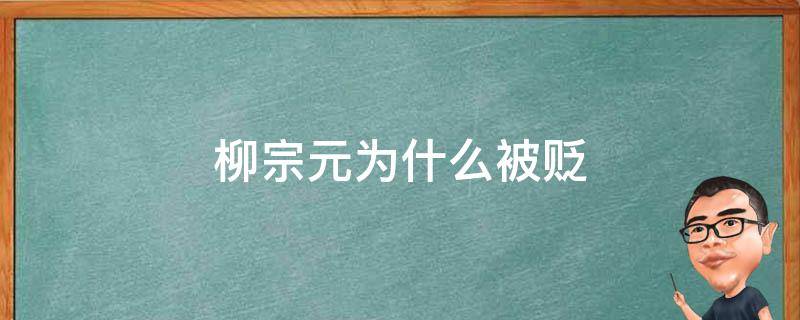 柳宗元为什么被贬 柳宗元为什么被贬永州