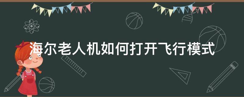 海尔老人机如何打开飞行模式 老人机飞行模式怎么打开