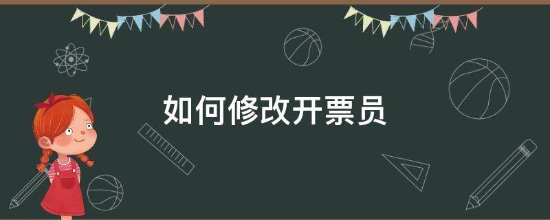 如何修改开票员（如何修改开票员名字）