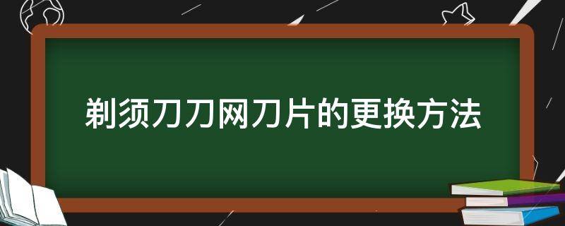 剃须刀刀网刀片的更换方法 剃须刀刀头刀网多久更换