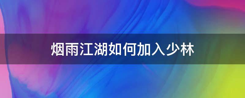 烟雨江湖如何加入少林 烟雨江湖如何加入少林寺门派