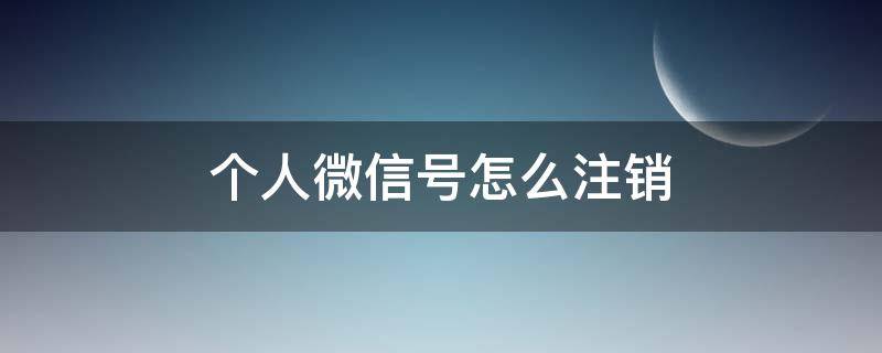 个人微信号怎么注销（如何注销自己的微信号）