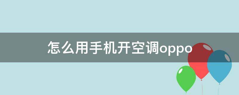 怎么用手机开空调oppo 怎么用手机开空调开关