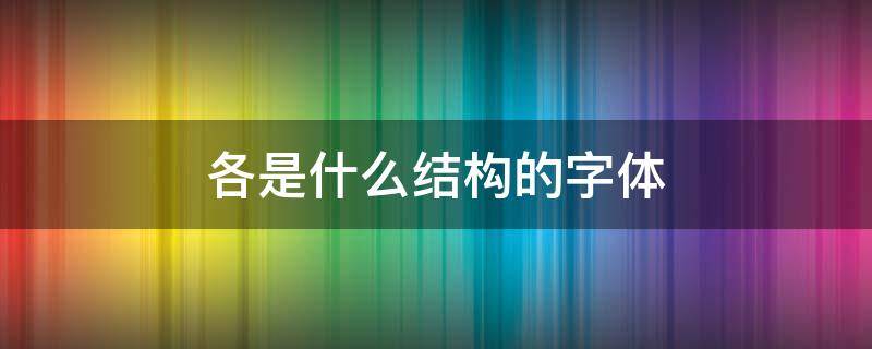 各是什么结构的字体 各是什么结构的字体 它的部首是什么