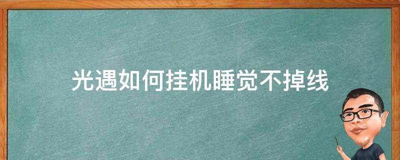 光遇如何挂机睡觉不掉线 光遇怎样挂机睡觉不掉线