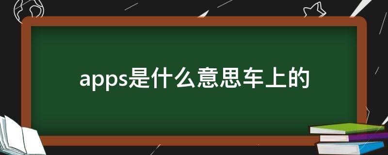 apps是什么意思车上的 apps在车上是什么意思