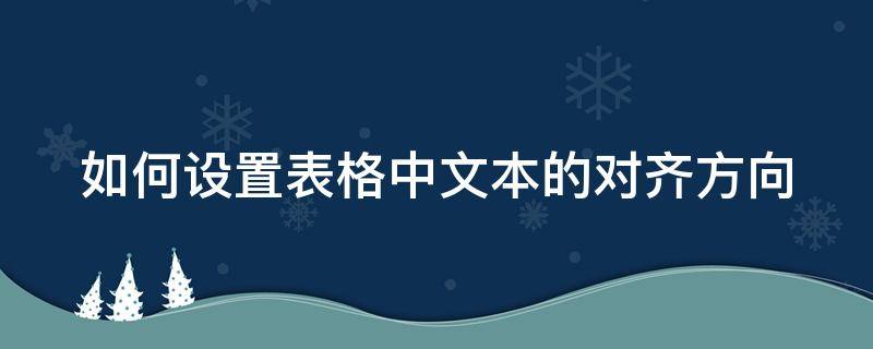 如何设置表格中文本的对齐方向 怎样设置表格文本对齐方式?