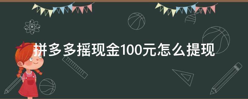 拼多多摇现金100元怎么提现 拼多多摇现金100元提现攻略