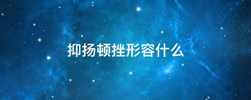 抑扬顿挫形容什么 抑扬顿挫形容什么画面