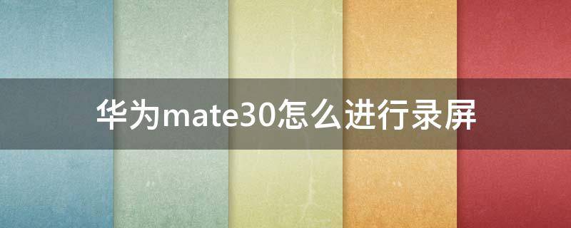 华为mate30怎么进行录屏 华为mate30录屏怎么录