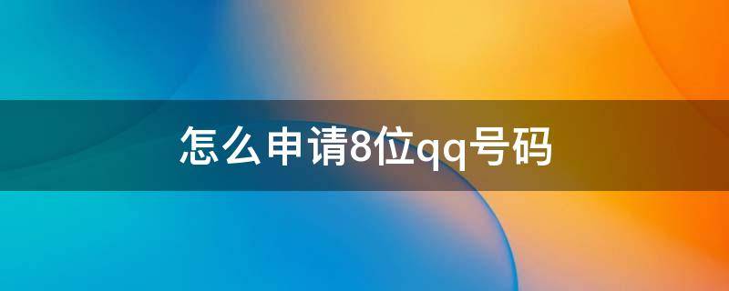 怎么申请8位qq号码（如何申请八位数qq号码）