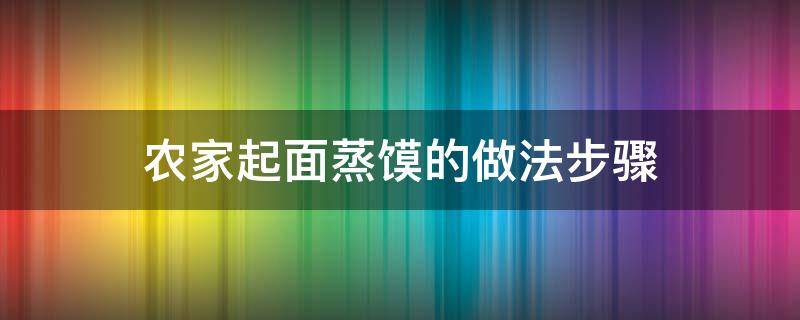 农家起面蒸馍的做法步骤 怎么起面蒸馍