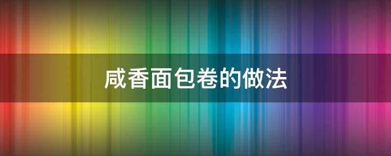 咸香面包卷的做法 香肠面包卷的做法