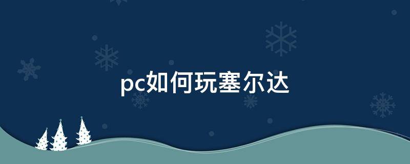 pc如何玩塞尔达（如何在pc玩塞尔达）