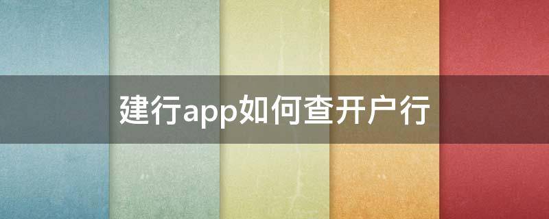 建行app如何查开户行 建行app如何查开户行行号