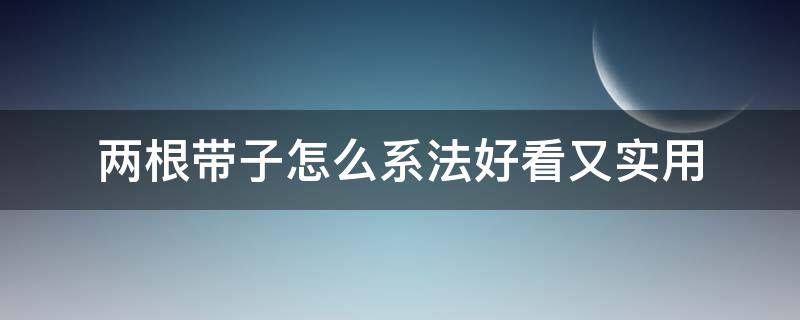 两根带子怎么系法好看又实用 系两根带子的方法图解