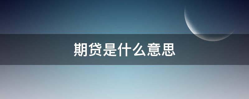 期贷是什么意思（期贷金融是什么）