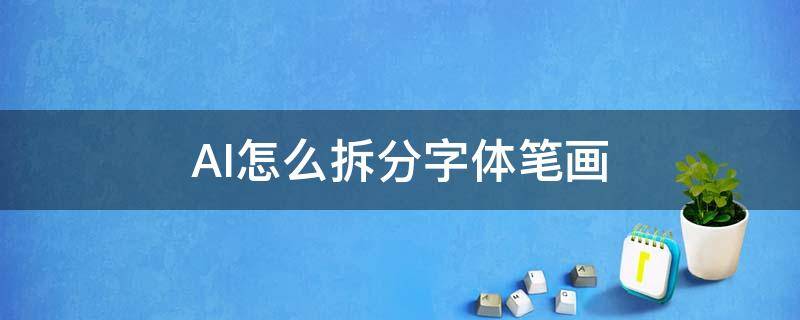 AI怎么拆分字体笔画 ai怎么分离字体拆成字体笔画