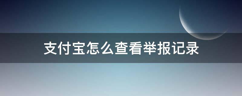 支付宝怎么查看举报记录 支付宝如何查看举报记录