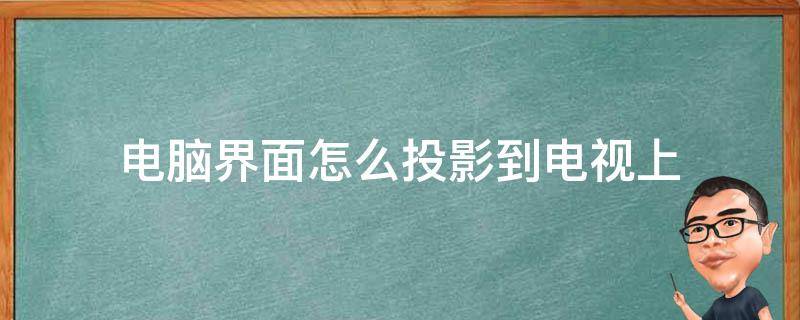 电脑界面怎么投影到电视上 电脑画面如何投影到电视