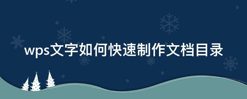 wps文字如何快速制作文档目录 wps文字怎么做目录