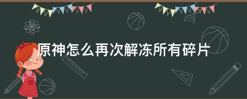 原神怎么再次解冻所有碎片 原神怎么再次解冻所有碎片深赤之石被全都冻住了怎么办