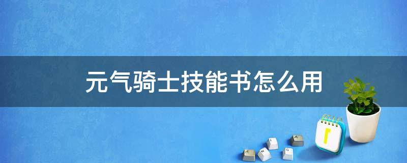 元气骑士技能书怎么用（元气骑士技能书怎么用跳跃）