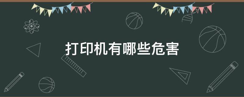 打印机有哪些危害（打印机的危害是真的吗）