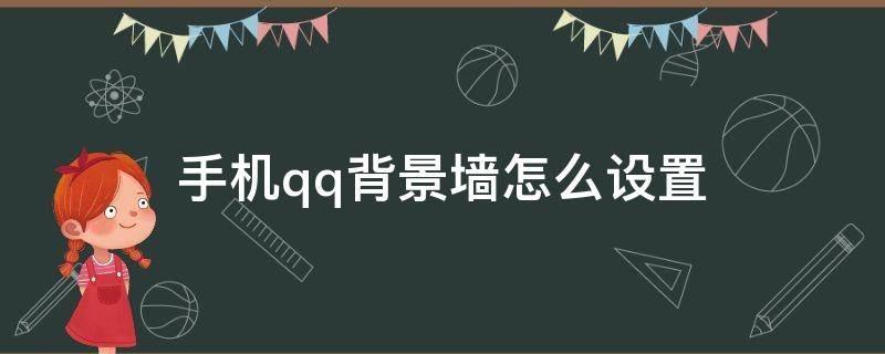 手机qq背景墙怎么设置 手机qq背景墙怎么设置成自己的照片