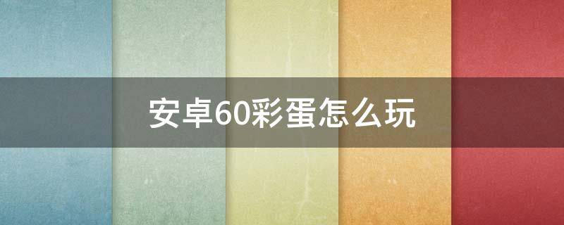 安卓6.0彩蛋怎么玩 安卓5.0.2彩蛋